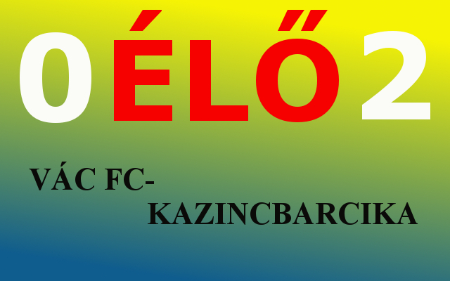 https://kbsc.hu/Vác FC-Kazincbarcika ÉLŐ